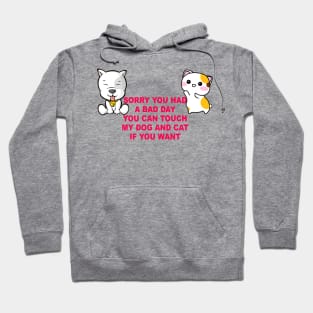 Cute Dog and Cat You can touch if you had a bad day ever Hoodie